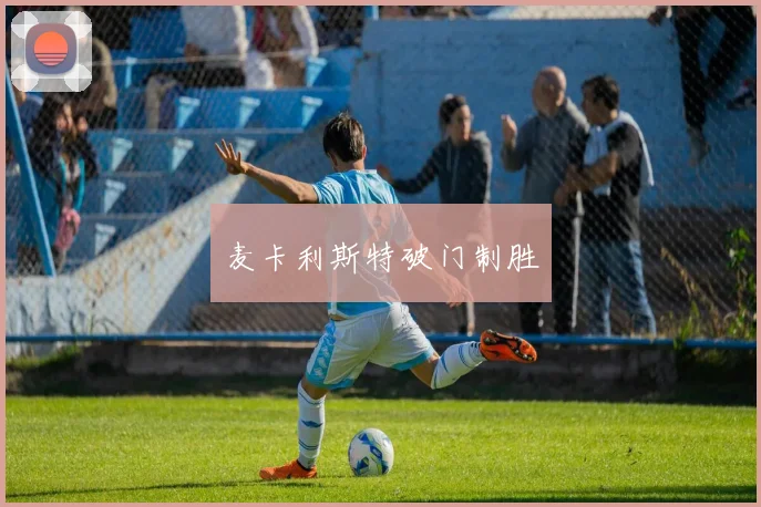 麦卡利斯特破门制胜