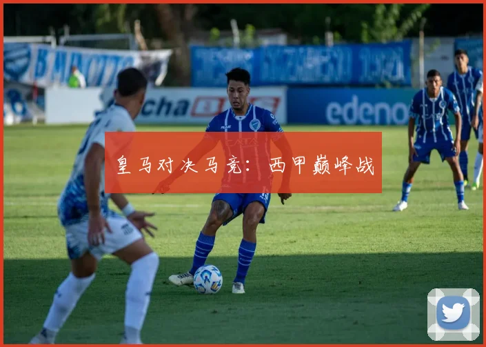 皇马对决马竞:西甲巅峰战
