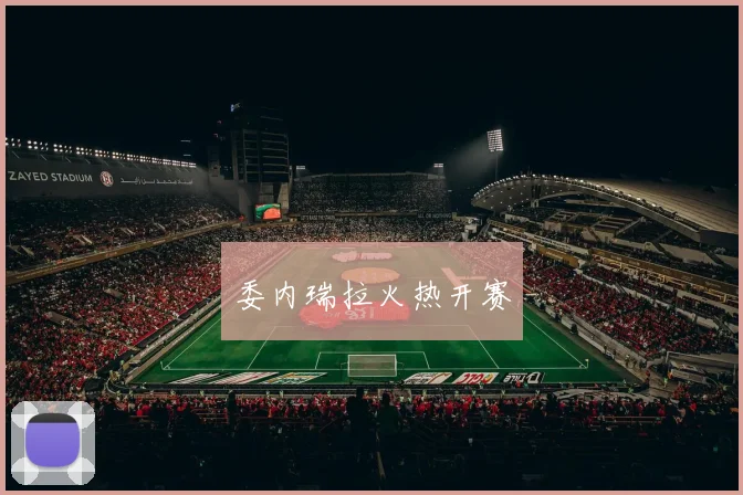 委内瑞拉火热开赛