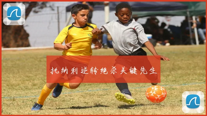 托纳利逆转绝杀关键先生