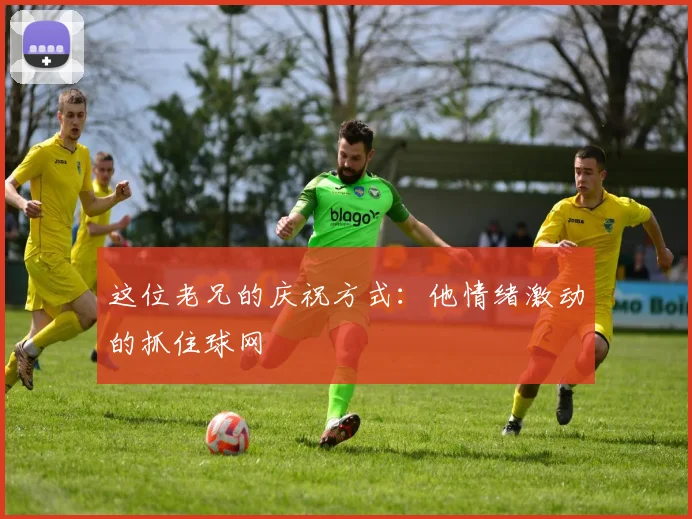 这位老兄的庆祝方式：他情绪激动的抓住球网