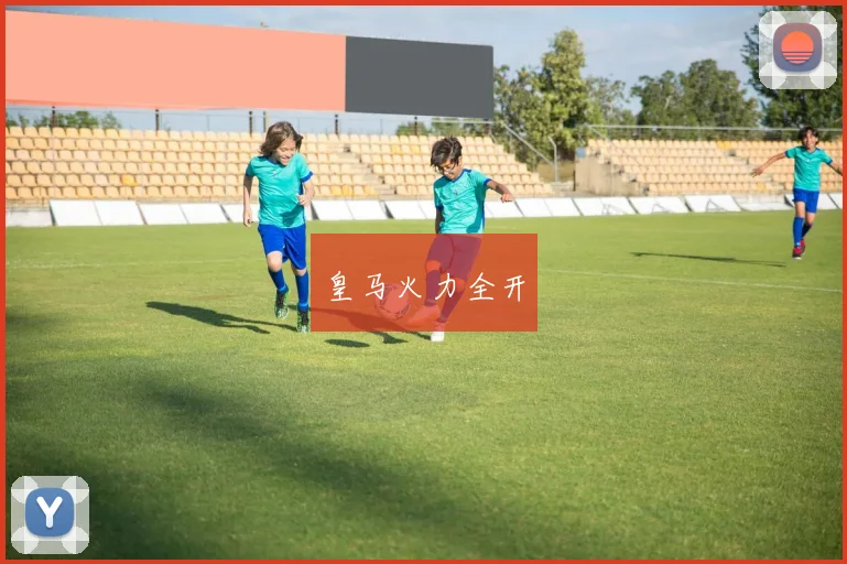 皇马火力全开