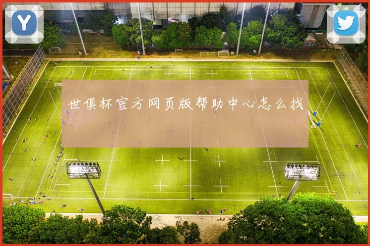 世俱杯官方网页版帮助中心怎么找