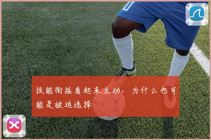 技能衔接看起来主动,为什么也可能是被迫选择