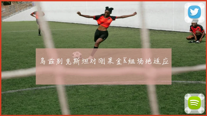 乌兹别克斯坦对刚果金K组场地适应