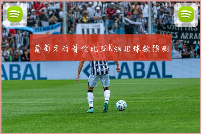 葡萄牙对哥伦比亚K组进球数预测